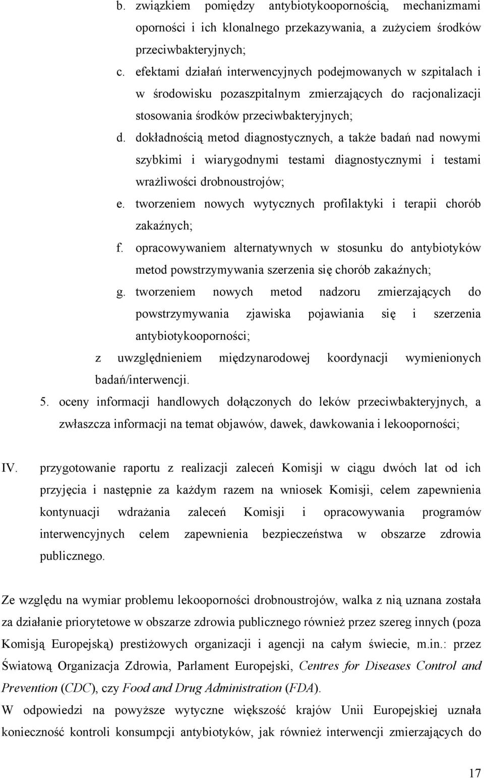 dokładnością metod diagnostycznych, a także badań nad nowymi szybkimi i wiarygodnymi testami diagnostycznymi i testami wrażliwości drobnoustrojów; e.