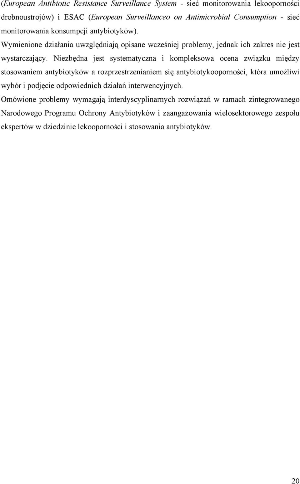 Niezbędna jest systematyczna i kompleksowa ocena związku między stosowaniem antybiotyków a rozprzestrzenianiem się antybiotykooporności, która umożliwi wybór i podjęcie odpowiednich