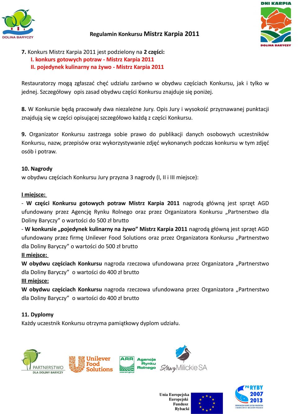 Szczegółowy opis zasad obydwu części Konkursu znajduje się poniżej. 8. W Konkursie będą pracowały dwa niezależne Jury.