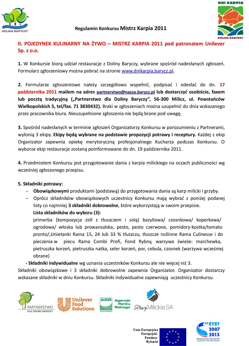 17 października 2011 mailem na adres partnerstwo@nasza.barycz.pl lub dostarczyć osobiście, faxem lub pocztą tradycyjną ( Partnerstwo dla Doliny Baryczy, 56-300 Milicz, ul.