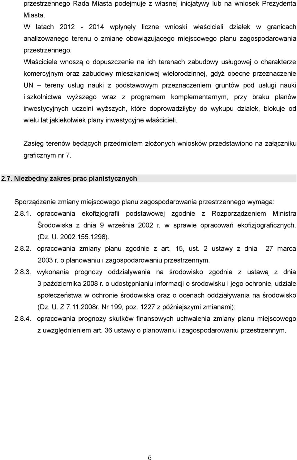 Właściciele wnoszą o dopuszczenie na ich terenach zabudowy usługowej o charakterze komercyjnym oraz zabudowy mieszkaniowej wielorodzinnej, gdyż obecne przeznaczenie UN tereny usług nauki z