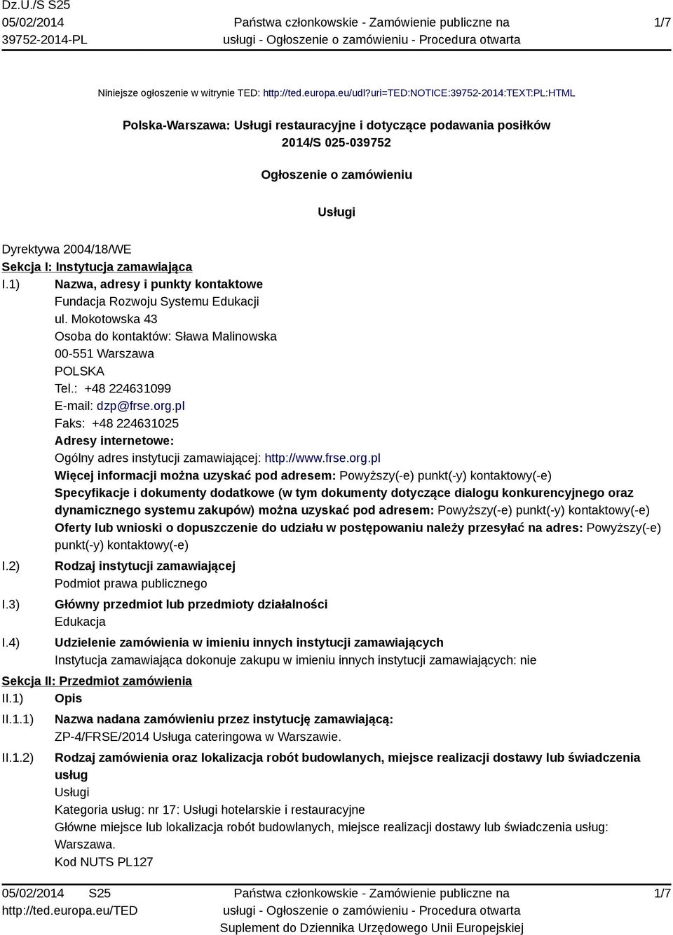 zamawiająca I.1) Nazwa, adresy i punkty kontaktowe Fundacja Rozwoju Systemu Edukacji ul. Mokotowska 43 Osoba do kontaktów: Sława Malinowska 00-551 Warszawa POLSKA Tel.: +48 224631099 E-mail: dzp@frse.