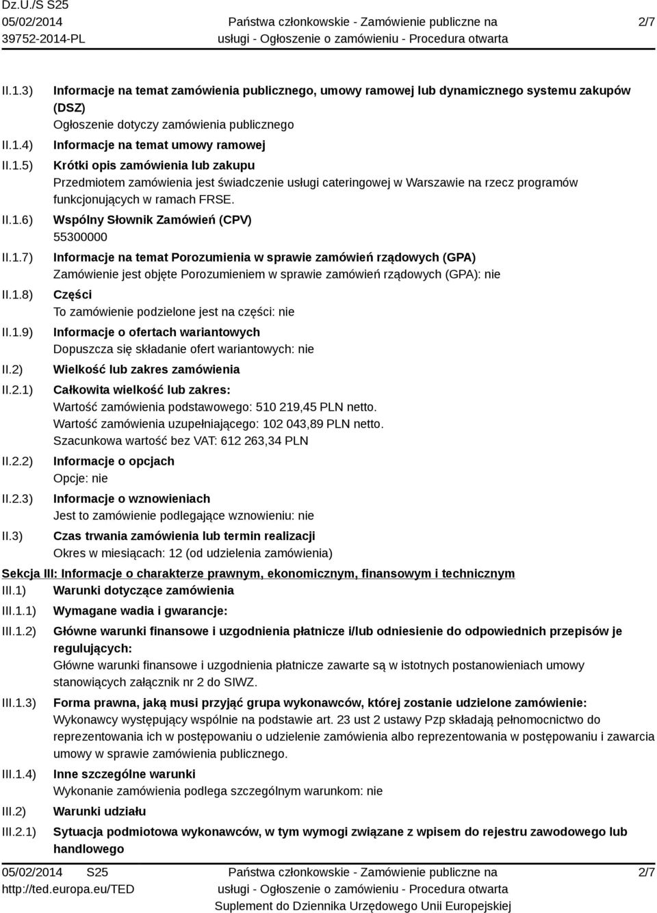 3) Informacje na temat zamówienia publicznego, umowy ramowej lub dynamicznego systemu zakupów (DSZ) Ogłoszenie dotyczy zamówienia publicznego Informacje na temat umowy ramowej Krótki opis zamówienia