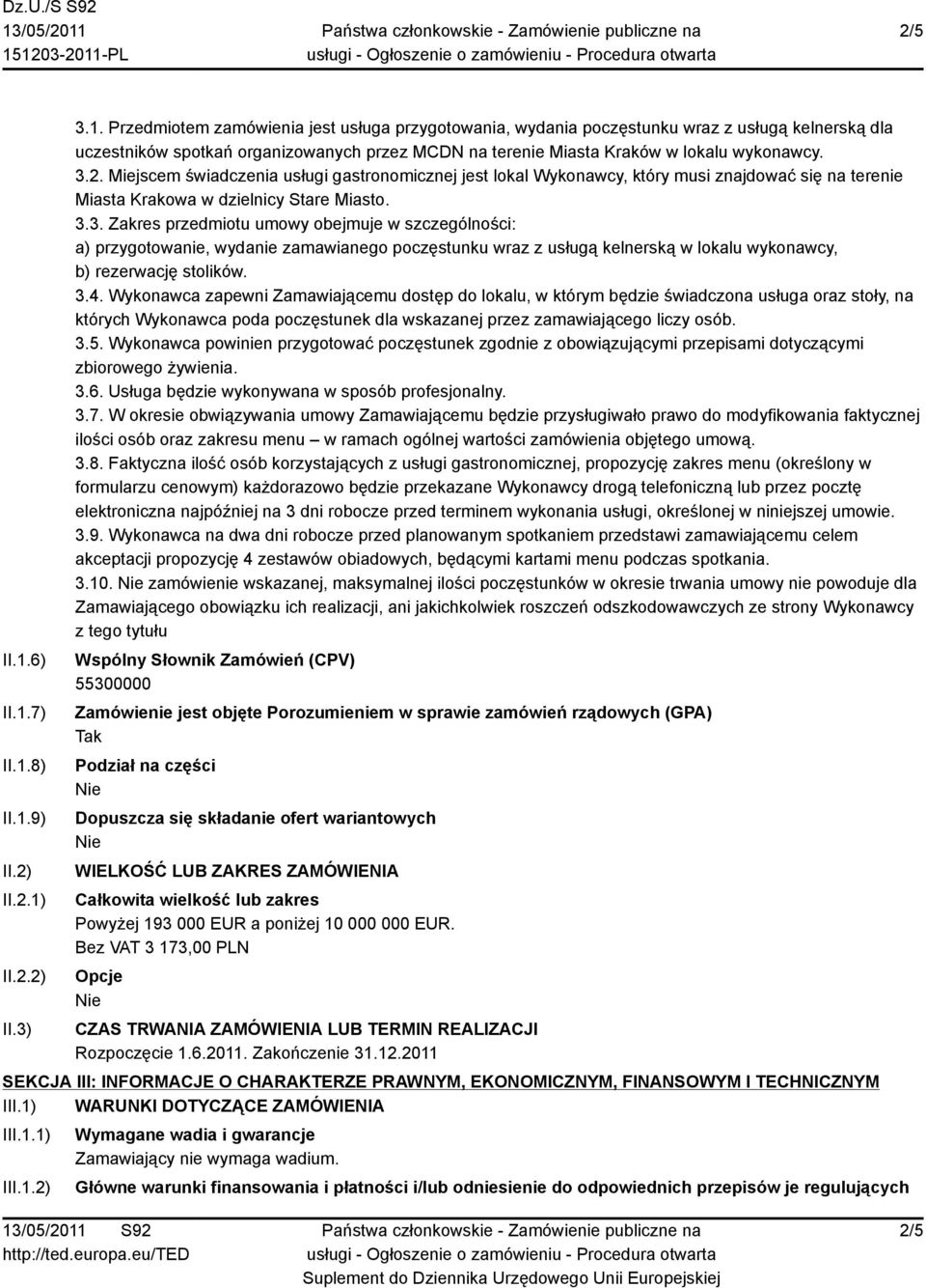 3.4. Wykonawca zapewni Zamawiającemu dostęp do lokalu, w którym będzie świadczona usługa oraz stoły, na których Wykonawca poda poczęstunek dla wskazanej przez zamawiającego liczy osób. 3.5.