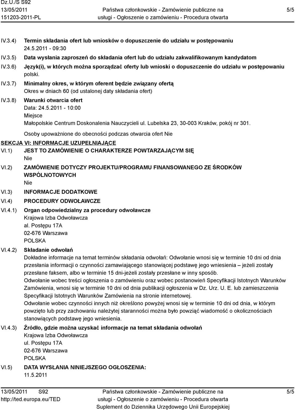 Minimalny okres, w którym oferent będzie związany ofertą Okres w dniach 60 (od ustalonej daty składania ofert) Warunki otwarcia ofert Data: 24.5.