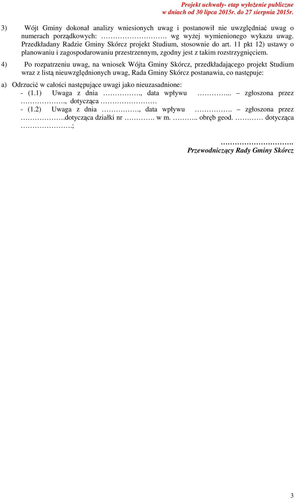 4) Po rozpatrzeniu uwag, na wniosek Wójta Gminy Skórcz, przedkładającego projekt Studium wraz z listą nieuwzględnionych uwag, Rada Gminy Skórcz postanawia, co następuje: a) Odrzucić w