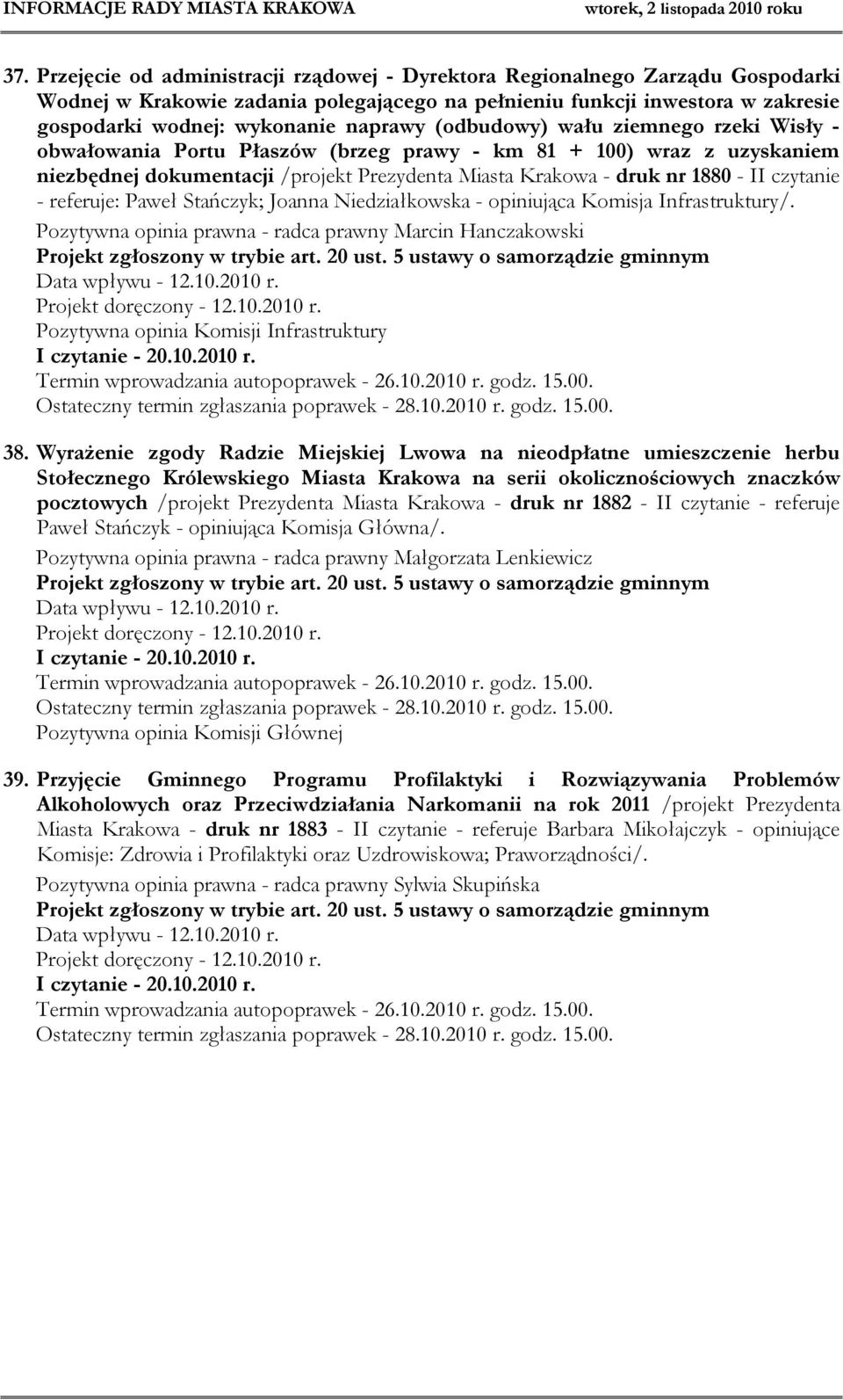 czytanie - referuje: Paweł Stańczyk; Joanna Niedziałkowska - opiniująca Komisja Infrastruktury/. Pozytywna opinia prawna - radca prawny Marcin Hanczakowski Projekt doręczony - 12.10.2010 r.