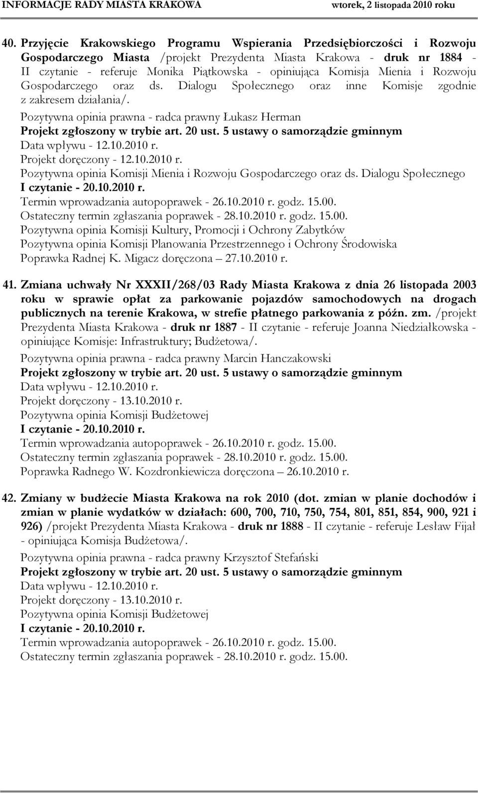 Pozytywna opinia prawna - radca prawny Łukasz Herman Projekt doręczony - 12.10.2010 r. Pozytywna opinia Komisji Mienia i Rozwoju Gospodarczego oraz ds.