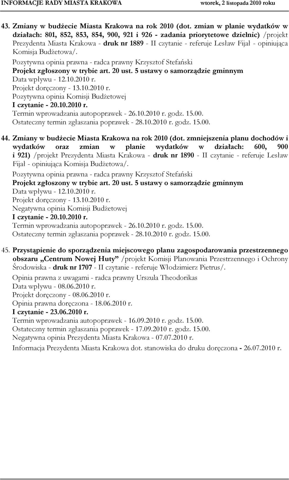 opiniująca Komisja Budżetowa/. Pozytywna opinia prawna - radca prawny Krzysztof Stefański Projekt doręczony - 13.10.2010 r. Pozytywna opinia Komisji Budżetowej 44.