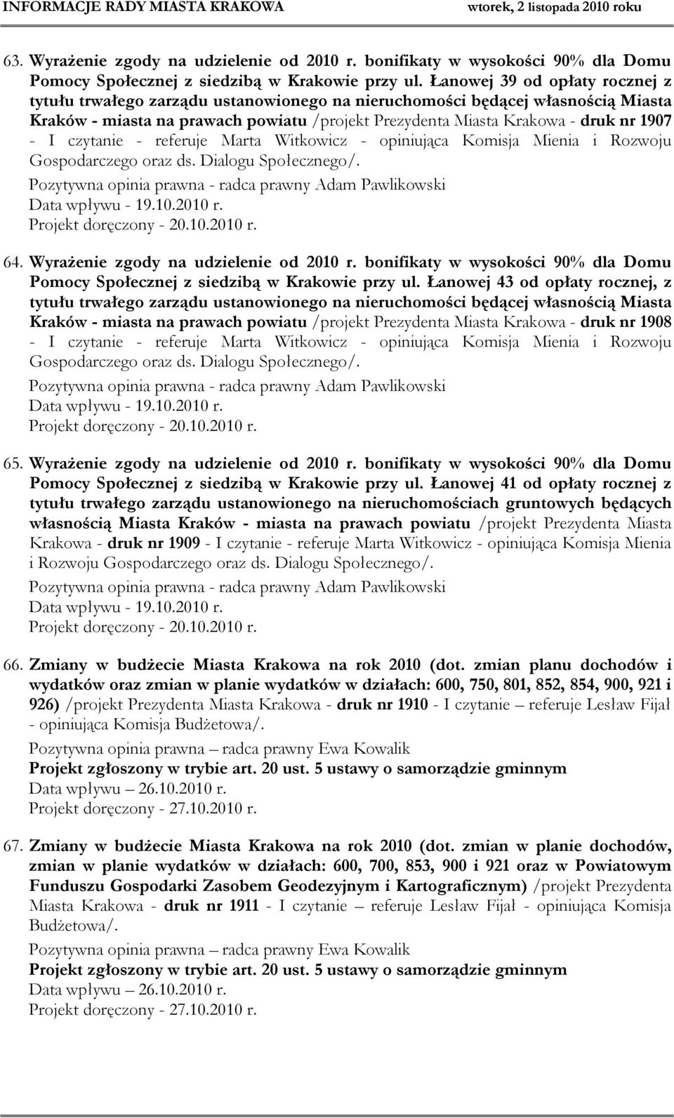 I czytanie - referuje Marta Witkowicz - opiniująca Komisja Mienia i Rozwoju Gospodarczego oraz ds. Dialogu Społecznego/. Pozytywna opinia prawna - radca prawny Adam Pawlikowski Data wpływu - 19.10.