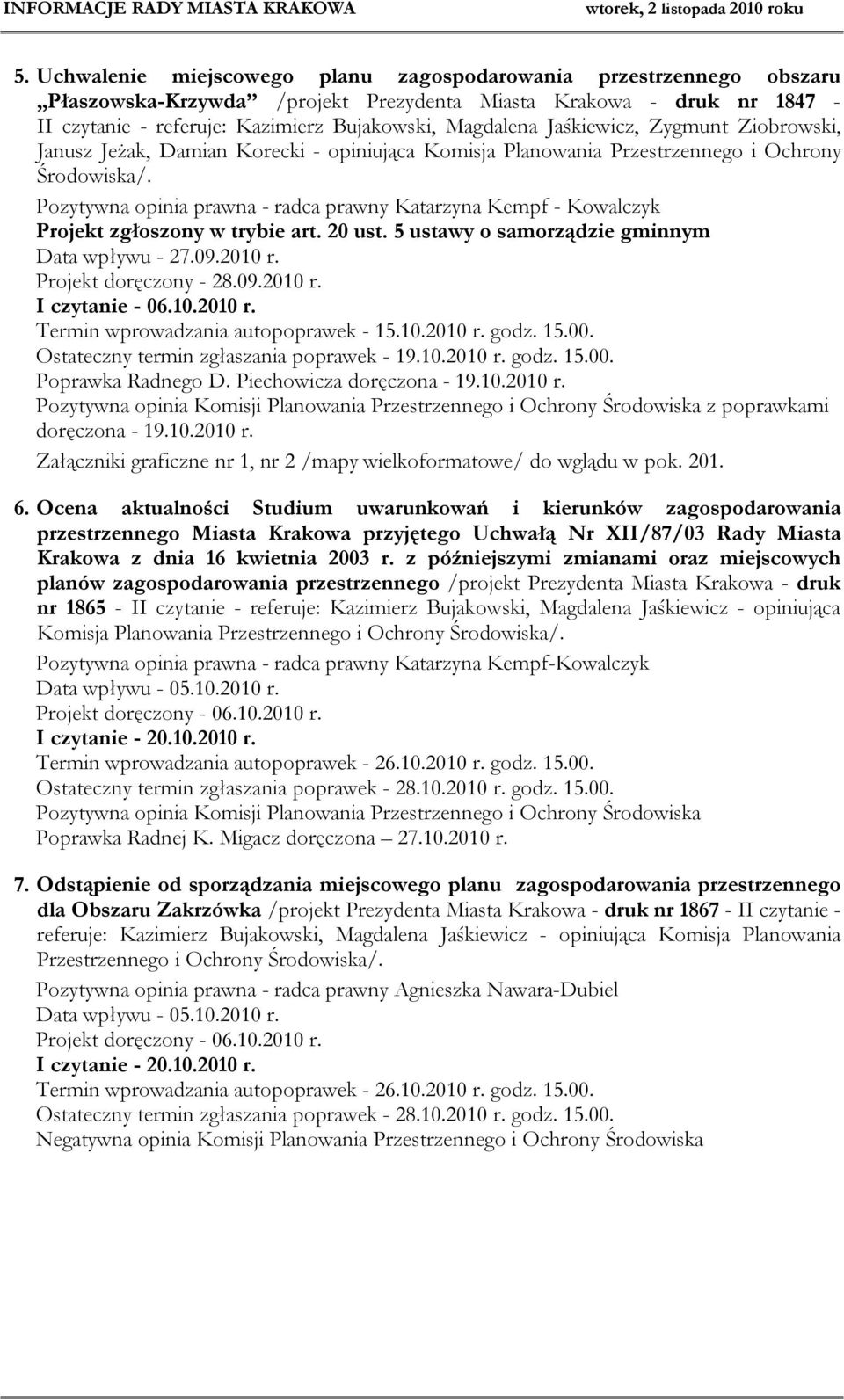 Pozytywna opinia prawna - radca prawny Katarzyna Kempf - Kowalczyk Data wpływu - 27.09.2010 r. Projekt doręczony - 28.09.2010 r. I czytanie - 06.10.2010 r. Termin wprowadzania autopoprawek - 15.10.2010 r. godz.