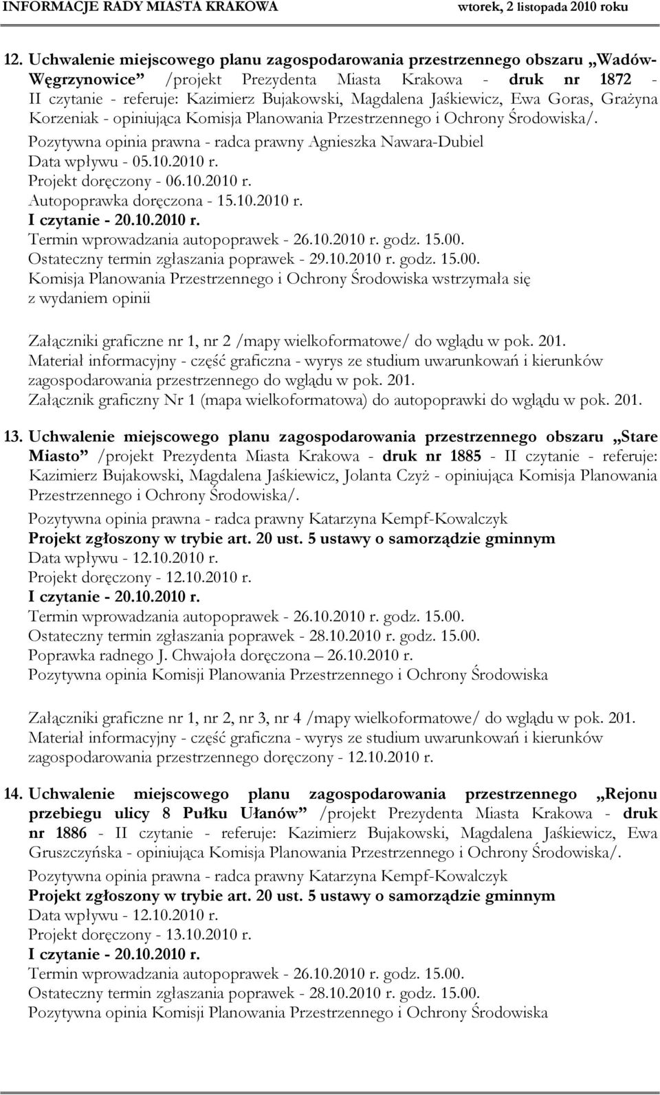 Pozytywna opinia prawna - radca prawny Agnieszka Nawara-Dubiel Data wpływu - 05.10.2010 r. Projekt doręczony - 06.10.2010 r. Autopoprawka doręczona - 15.10.2010 r. Ostateczny termin zgłaszania poprawek - 29.