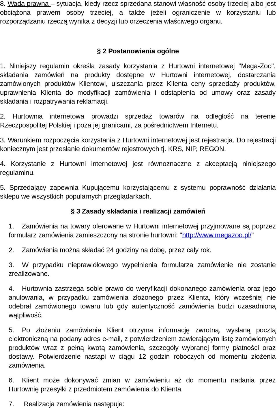 Niniejszy regulamin określa zasady korzystania z Hurtowni internetowej "Mega-Zoo", składania zamówień na produkty dostępne w Hurtowni internetowej, dostarczania zamówionych produktów Klientowi,