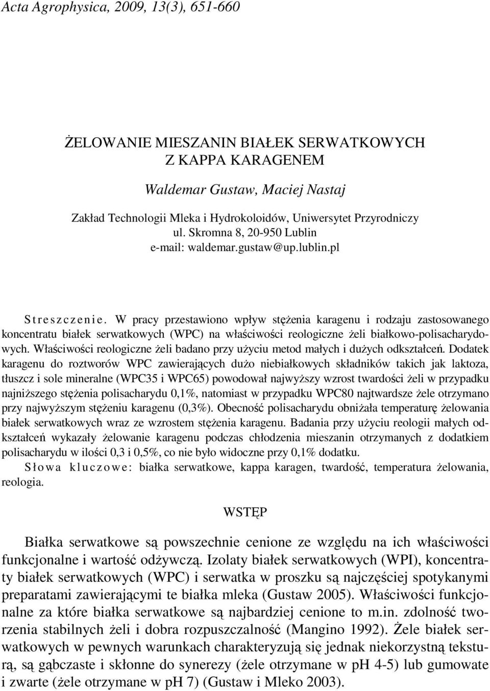 W pracy przestawiono wpływ stęŝenia karagenu i rodzaju zastosowanego koncentratu białek serwatkowych (WPC) na właściwości reologiczne Ŝeli białkowo-polisacharydowych.