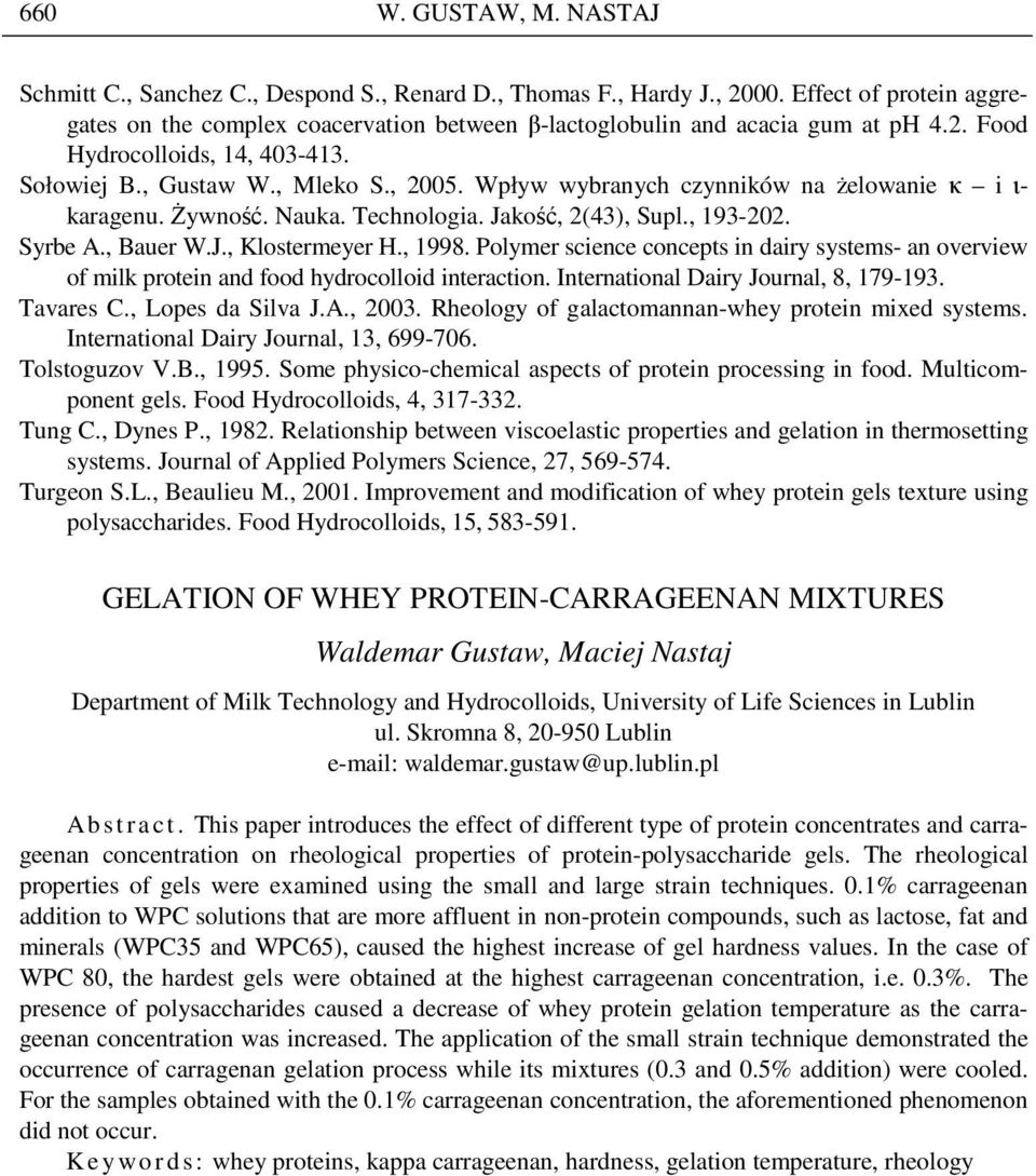 Wpływ wybranych czynników na Ŝelowanie κ i ι- karagenu. śywność. Nauka. Technologia. Jakość, 2(43), Supl., 193-202. Syrbe A., Bauer W.J., Klostermeyer H., 1998.