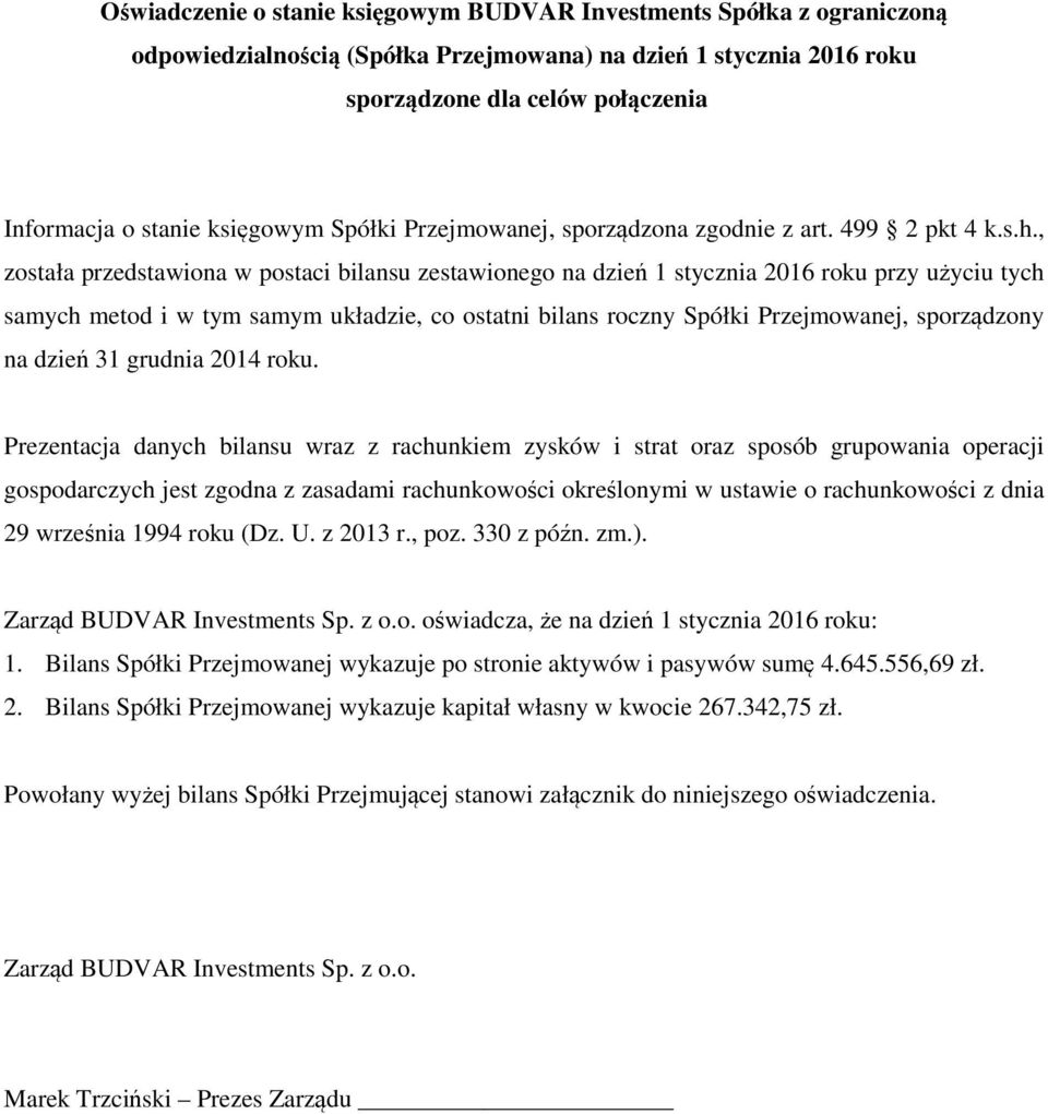 , została przedstawiona w postaci bilansu zestawionego na dzień 1 stycznia 2016 roku przy użyciu tych samych metod i w tym samym układzie, co ostatni bilans roczny Spółki Przejmowanej, sporządzony na