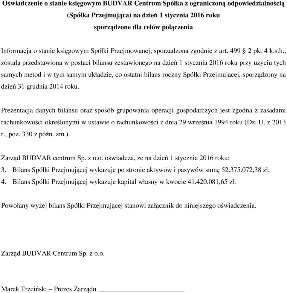 , została przedstawiona w postaci bilansu zestawionego na dzień 1 stycznia 2016 roku przy użyciu tych samych metod i w tym samym układzie, co ostatni bilans roczny Spółki Przejmującej, sporządzony na