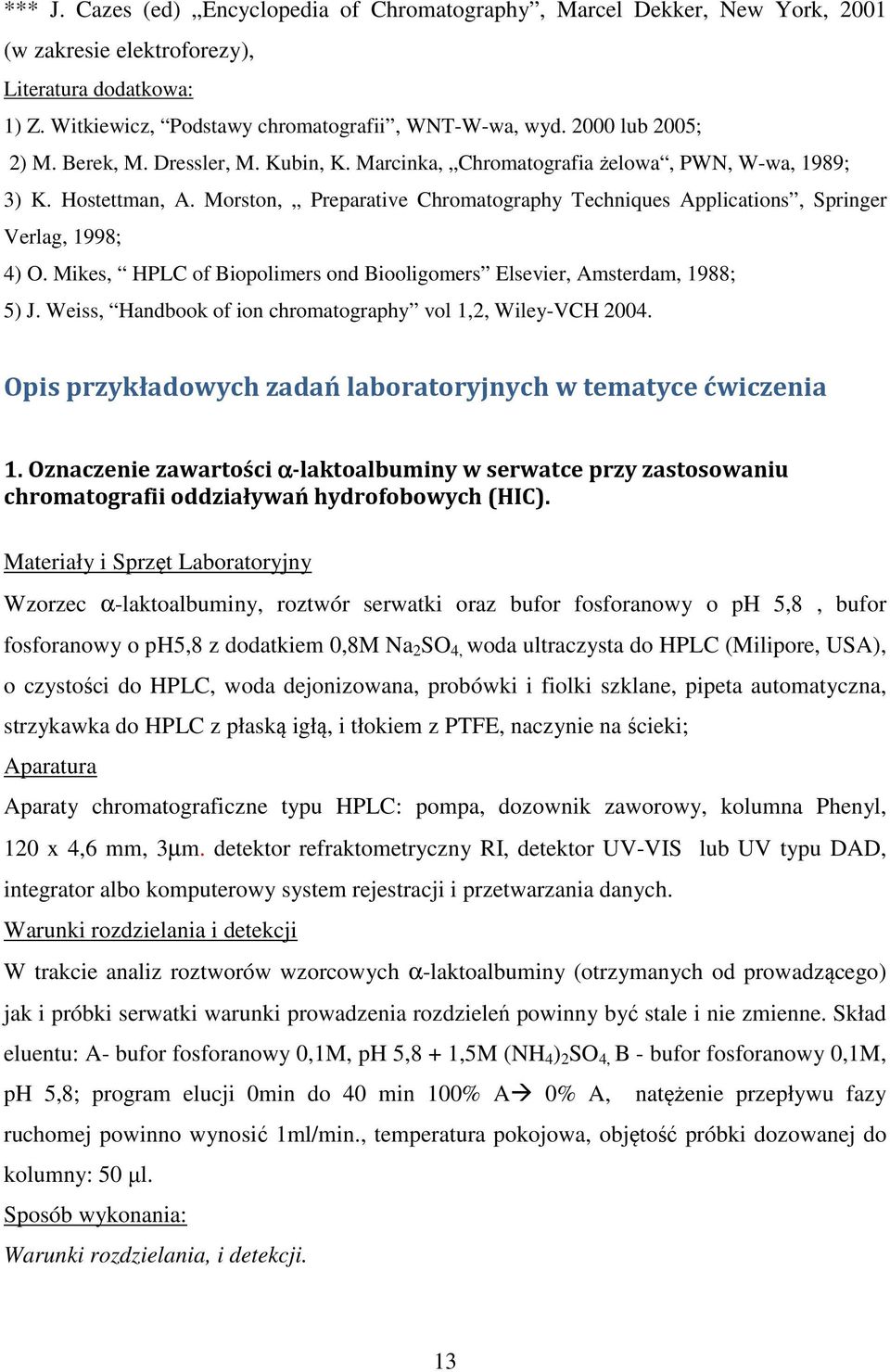 Morston, Preparative Chromatography Techniques Applications, Springer Verlag, 1998; 4) O. Mikes, HPLC of Biopolimers ond Biooligomers Elsevier, Amsterdam, 1988; 5) J.