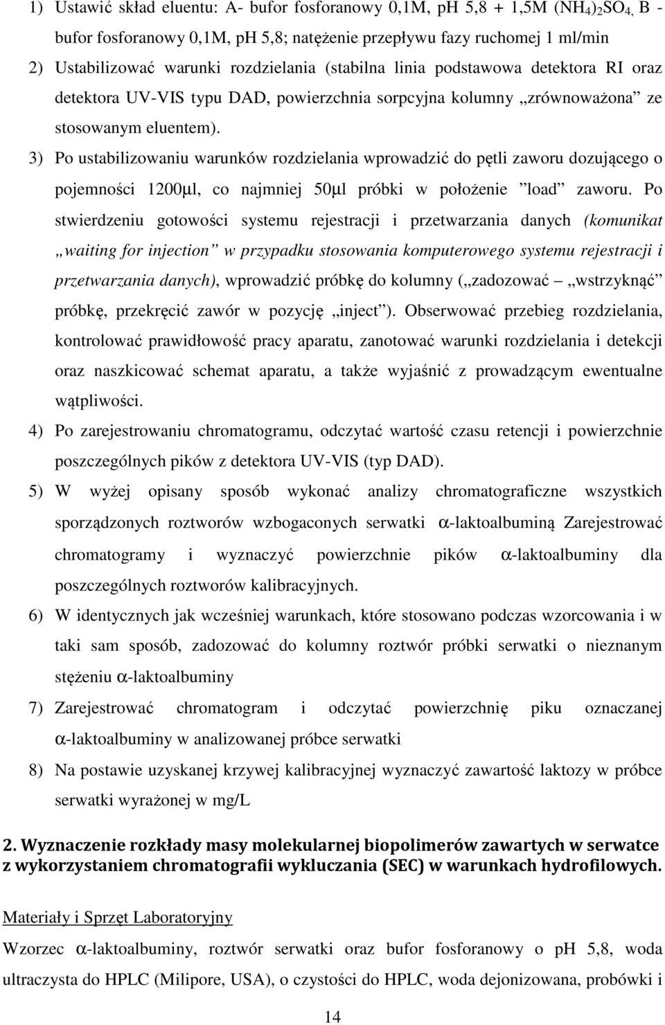 3) Po ustabilizowaniu warunków rozdzielania wprowadzić do pętli zaworu dozującego o pojemności 1200µl, co najmniej 50µl próbki w położenie load zaworu.