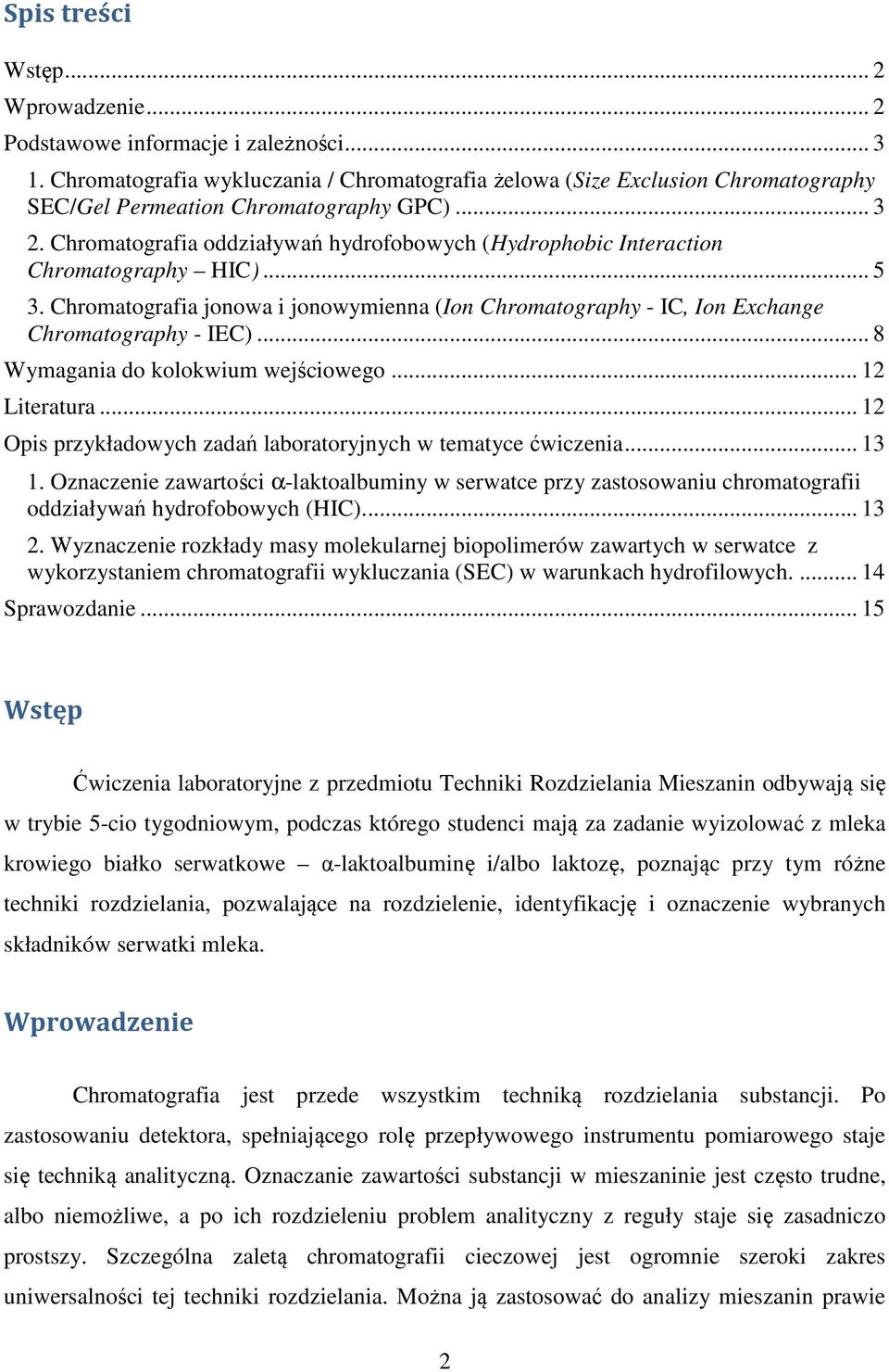 Chromatografia oddziaływań hydrofobowych (Hydrophobic Interaction Chromatography HIC)... 5 3. Chromatografia jonowa i jonowymienna (Ion Chromatography - IC, Ion Exchange Chromatography - IEC).