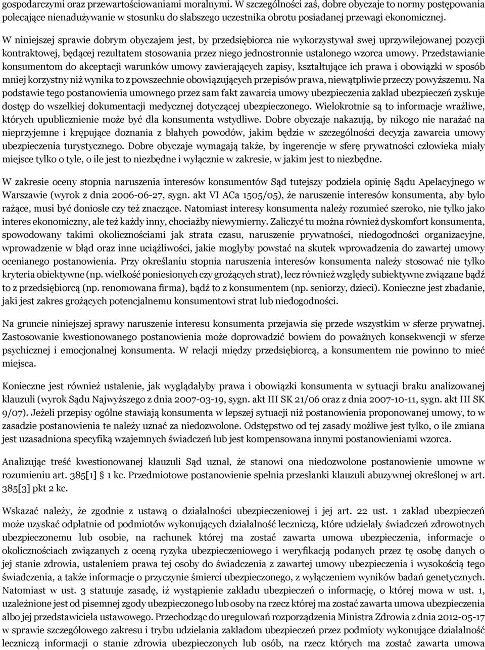 W niniejszej sprawie dobrym obyczajem jest, by przedsiębiorca nie wykorzystywał swej uprzywilejowanej pozycji kontraktowej, będącej rezultatem stosowania przez niego jednostronnie ustalonego wzorca