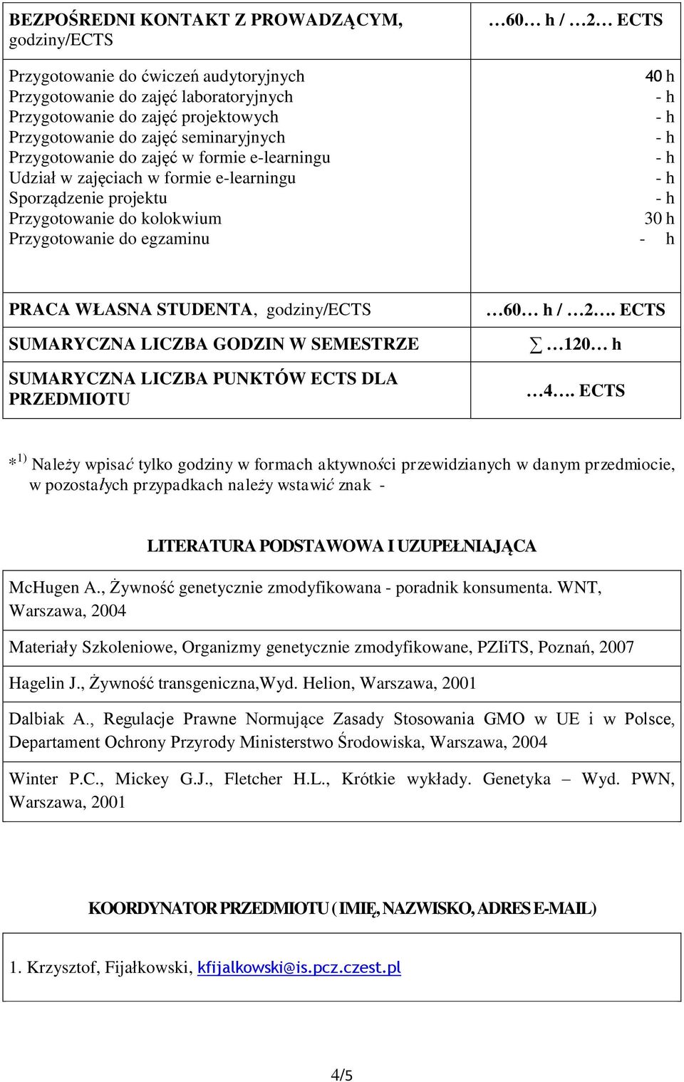 godziny/ects SUMARYCZNA LICZBA GODZIN W SEMESTRZE SUMARYCZNA LICZBA PUNKTÓW ECTS DLA PRZEDMIOTU 60 h /. ECTS 10 h 4.