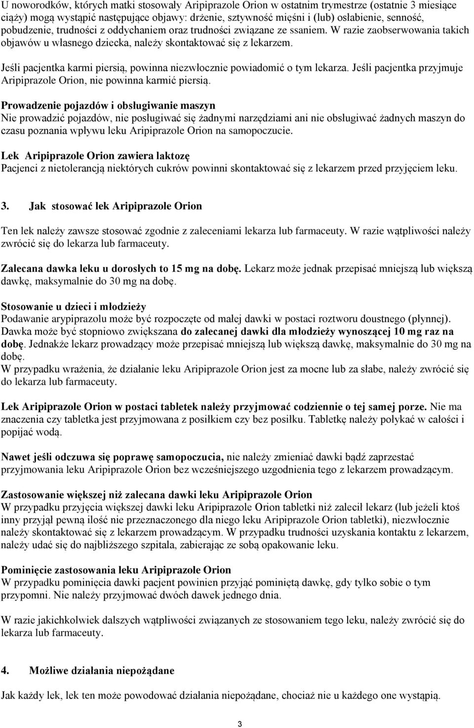 Jeśli pacjentka karmi piersią, powinna niezwłocznie powiadomić o tym lekarza. Jeśli pacjentka przyjmuje Aripiprazole Orion, nie powinna karmić piersią.