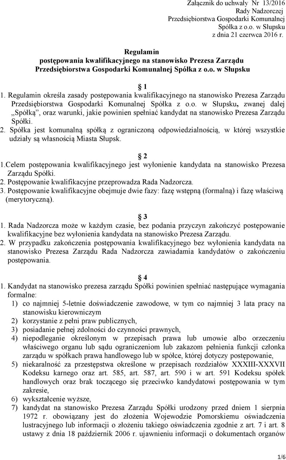 Regulamin określa zasady postępowania kwalifikacyjnego na stanowisko Prezesa Zarządu Przedsiębiorstwa Gospodarki Komunalnej Spółka z o.o. w Słupsku, zwanej dalej Spółką, oraz warunki, jakie powinien spełniać kandydat na stanowisko Prezesa Zarządu Spółki.