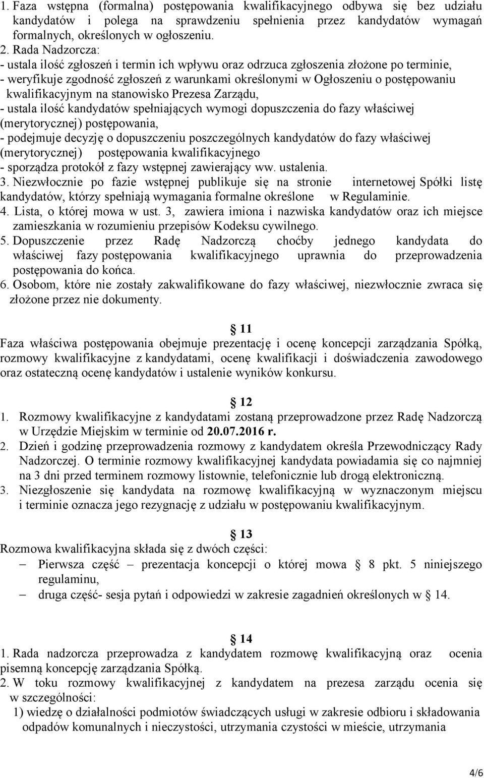 kwalifikacyjnym na stanowisko Prezesa Zarządu, - ustala ilość kandydatów spełniających wymogi dopuszczenia do fazy właściwej (merytorycznej) postępowania, - podejmuje decyzję o dopuszczeniu