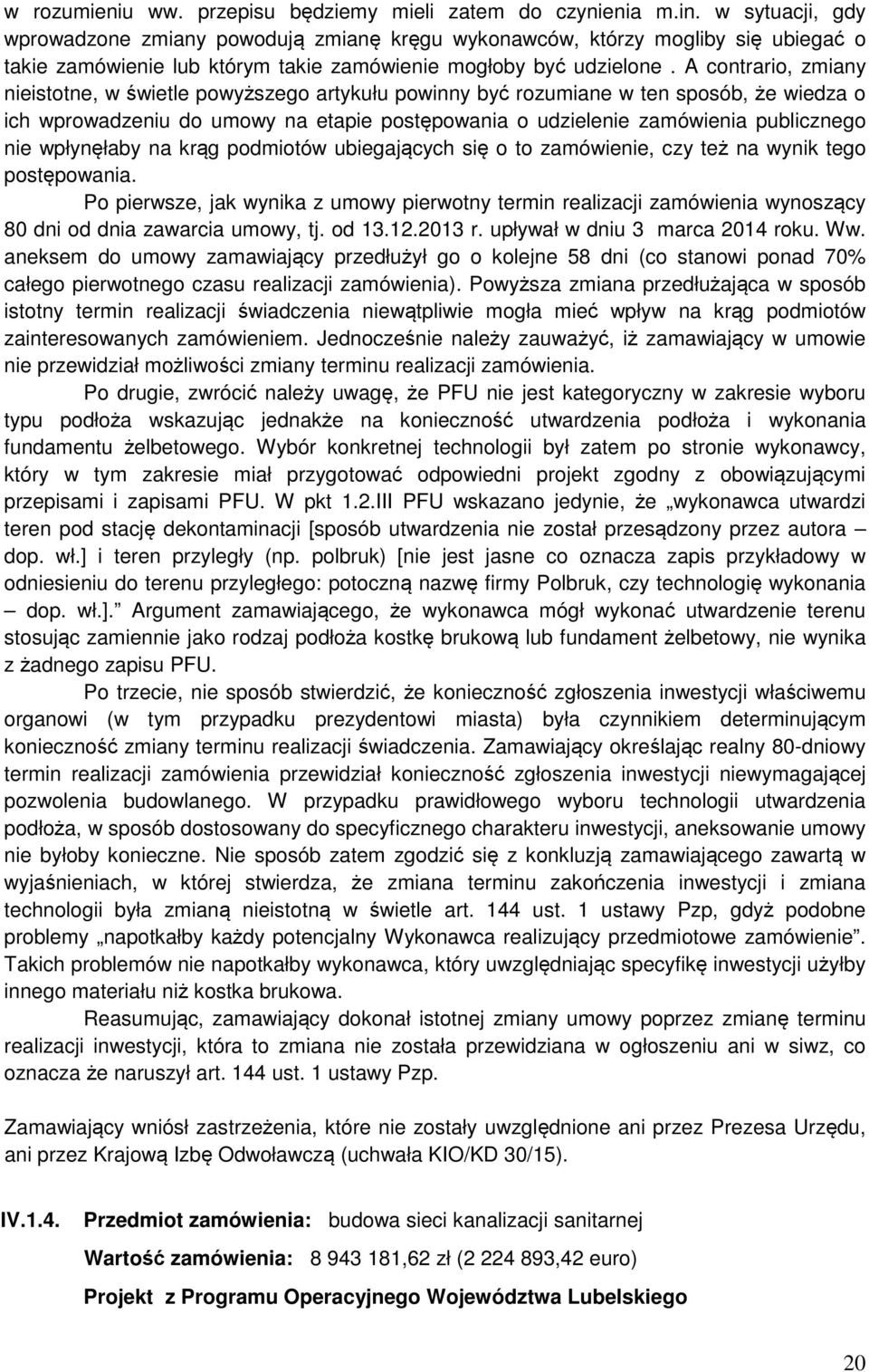 A contrario, zmiany nieistotne, w świetle powyższego artykułu powinny być rozumiane w ten sposób, że wiedza o ich wprowadzeniu do umowy na etapie postępowania o udzielenie zamówienia publicznego nie