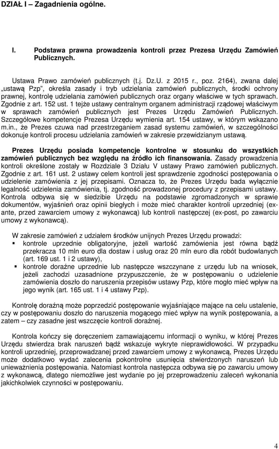 Zgodnie z art. 152 ust. 1 tejże ustawy centralnym organem administracji rządowej właściwym w sprawach zamówień publicznych jest Prezes Urzędu Zamówień Publicznych.