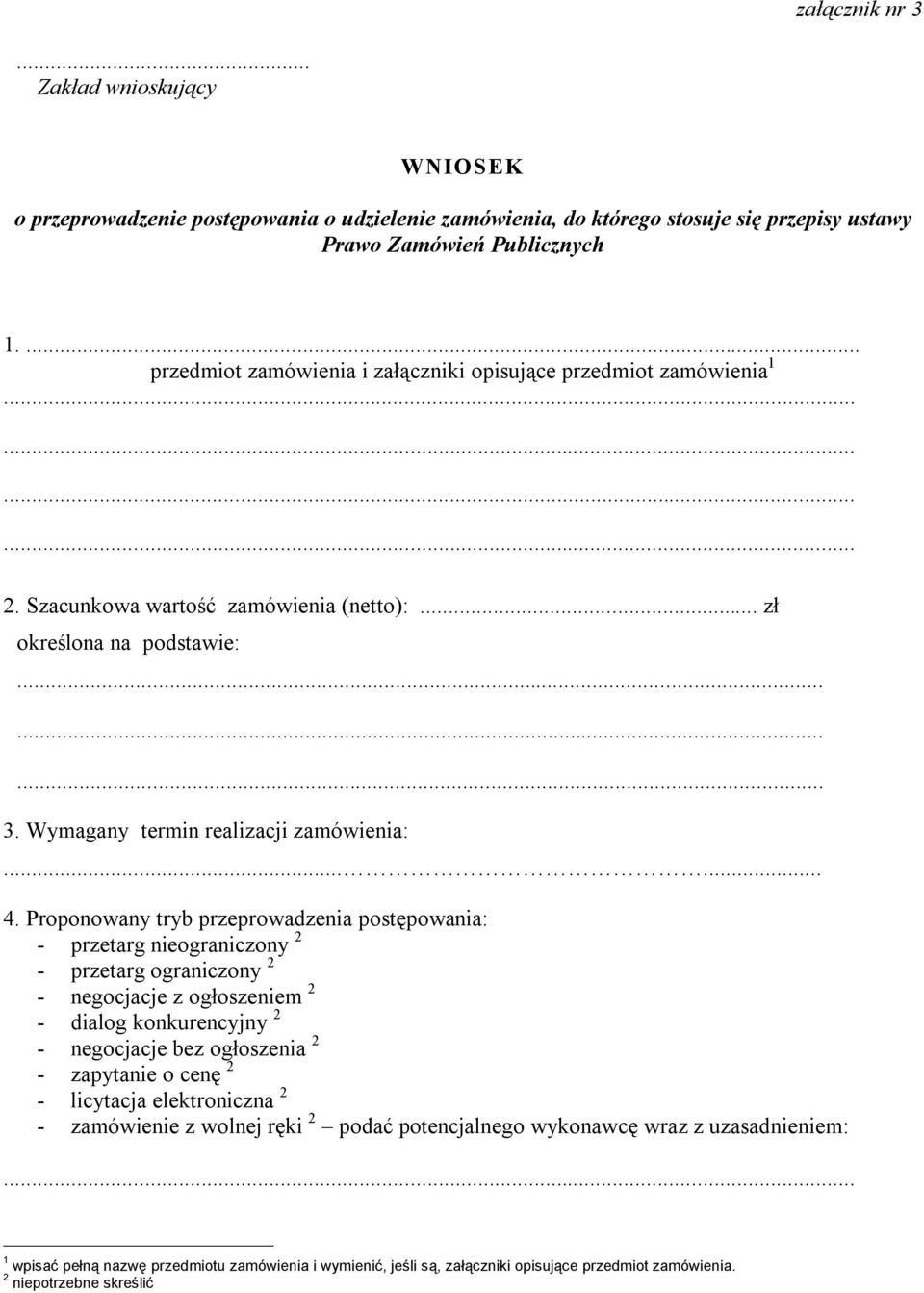 Proponowany tryb przeprowadzenia postępowania: - przetarg nieograniczony 2 - przetarg ograniczony 2 - negocjacje z ogłoszeniem 2 - dialog konkurencyjny 2 - negocjacje bez ogłoszenia 2 - zapytanie o