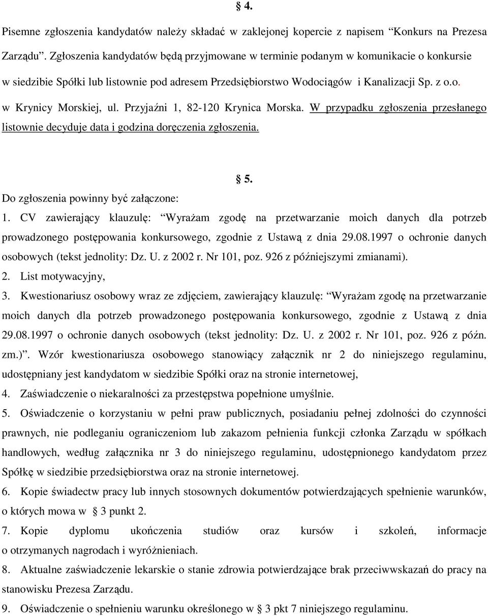 Przyjaźni 1, 82-120 Krynica Morska. W przypadku zgłoszenia przesłanego listownie decyduje data i godzina doręczenia zgłoszenia. 5. Do zgłoszenia powinny być załączone: 1.