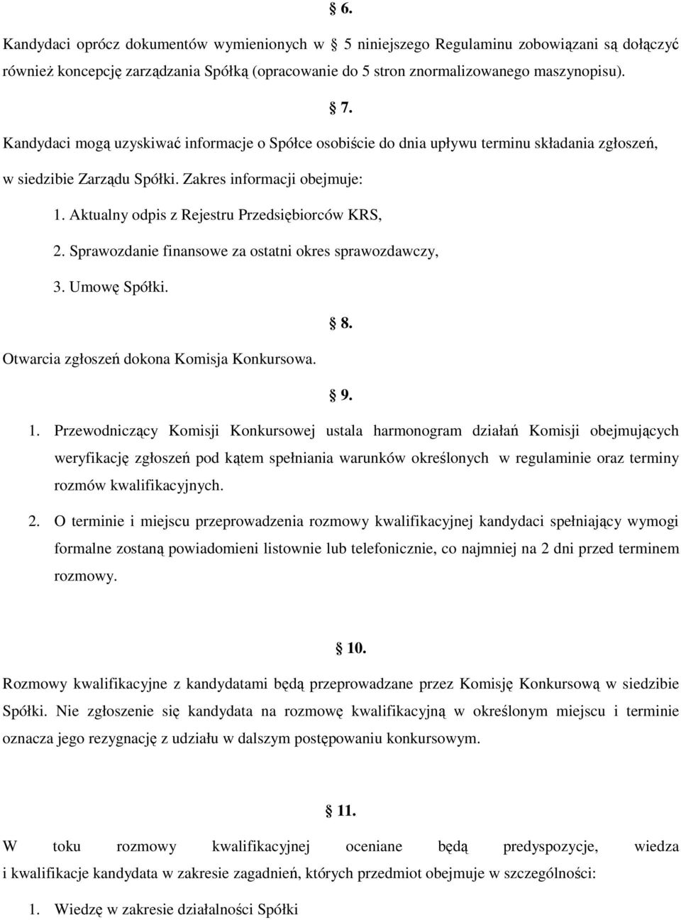 Aktualny odpis z Rejestru Przedsiębiorców KRS, 2. Sprawozdanie finansowe za ostatni okres sprawozdawczy, 3. Umowę Spółki. 8. Otwarcia zgłoszeń dokona Komisja Konkursowa. 9. 1.