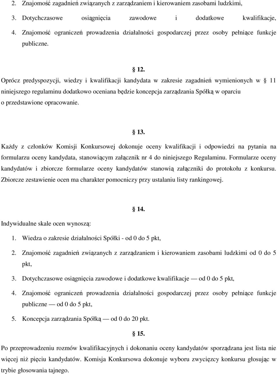 Oprócz predyspozycji, wiedzy i kwalifikacji kandydata w zakresie zagadnień wymienionych w 11 niniejszego regulaminu dodatkowo oceniana będzie koncepcja zarządzania Spółką w oparciu o przedstawione