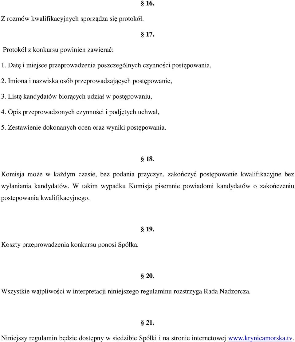 Zestawienie dokonanych ocen oraz wyniki postępowania. 18. Komisja może w każdym czasie, bez podania przyczyn, zakończyć postępowanie kwalifikacyjne bez wyłaniania kandydatów.