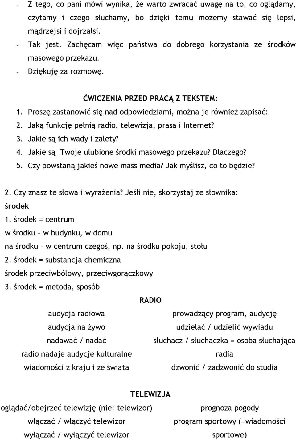 Proszę zastanowić się nad odpowiedziami, można je również zapisać: 2. Jaką funkcję pełnią radio, telewizja, prasa i Internet? 3. Jakie są ich wady i zalety? 4.