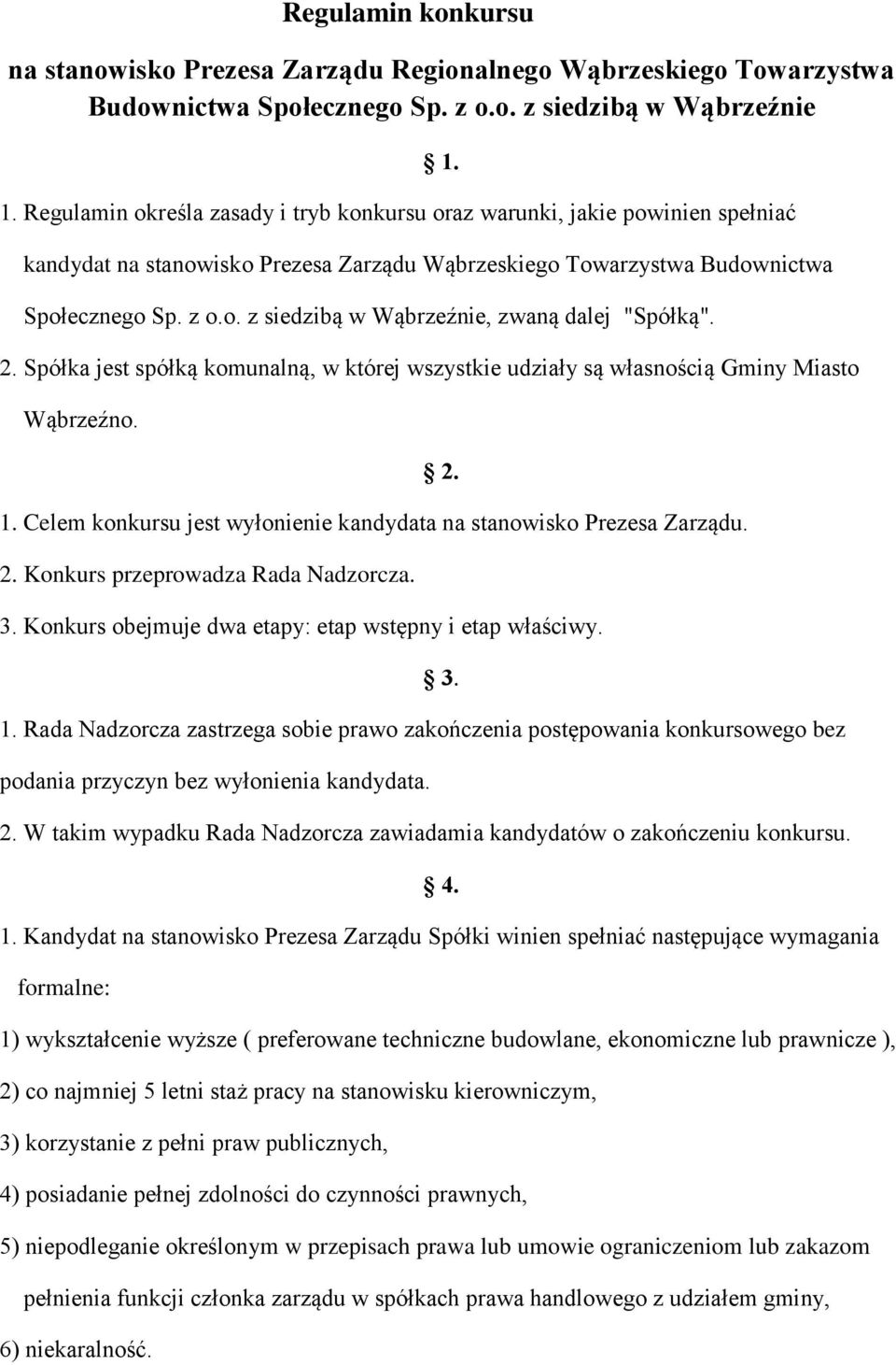 2. Spółka jest spółką komunalną, w której wszystkie udziały są własnością Gminy Miasto Wąbrzeźno. 1. Celem konkursu jest wyłonienie kandydata na stanowisko Prezesa Zarządu. 2.