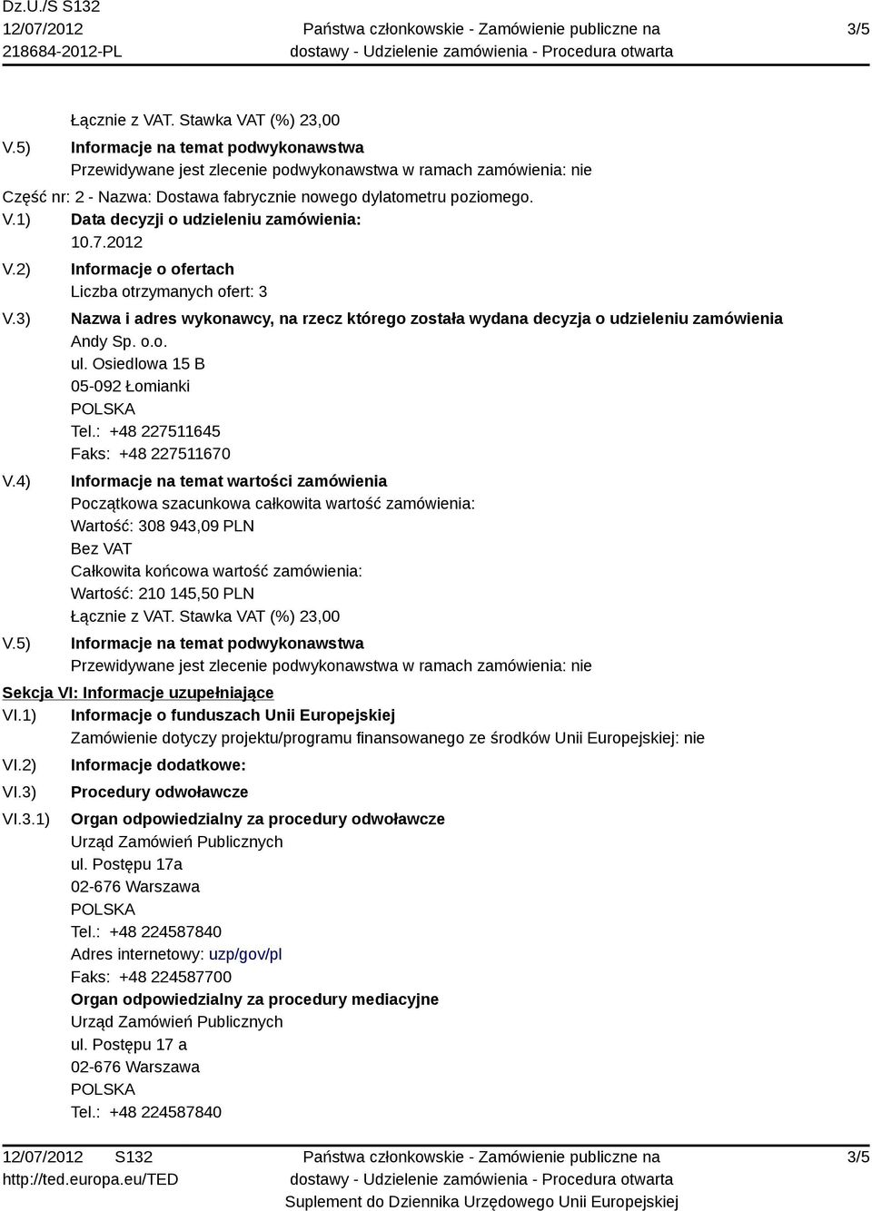 7.2012 V.2) V.3) V.4) V.5) Informacje o ofertach Liczba otrzymanych ofert: 3 Nazwa i adres wykonawcy, na rzecz którego została wydana decyzja o udzieleniu zamówienia Andy Sp. o.o. ul.