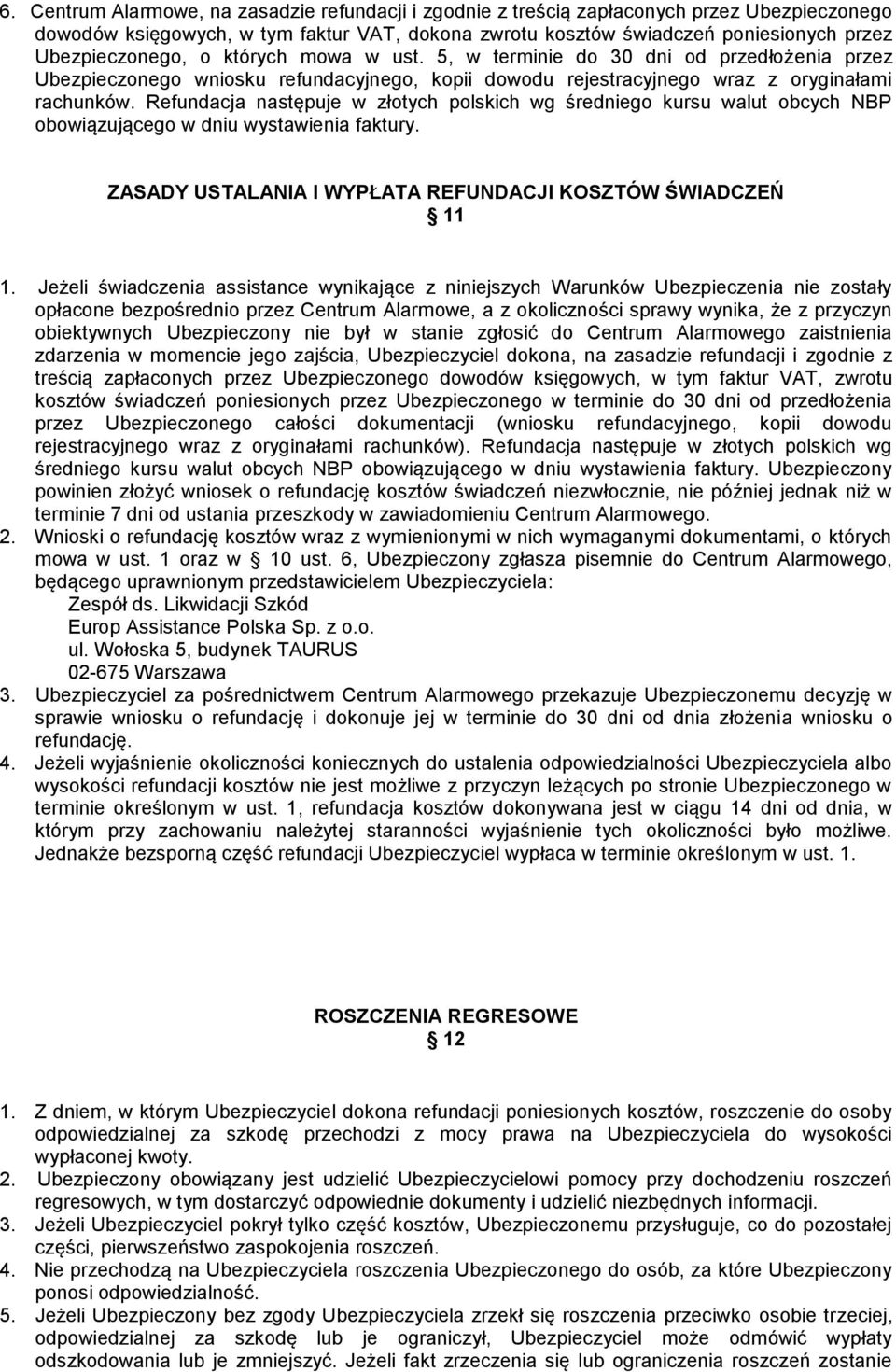 Refundacja następuje w złotych polskich wg średniego kursu walut obcych NBP obowiązującego w dniu wystawienia faktury. ZASADY USTALANIA I WYPŁATA REFUNDACJI KOSZTÓW ŚWIADCZEŃ 11 1.