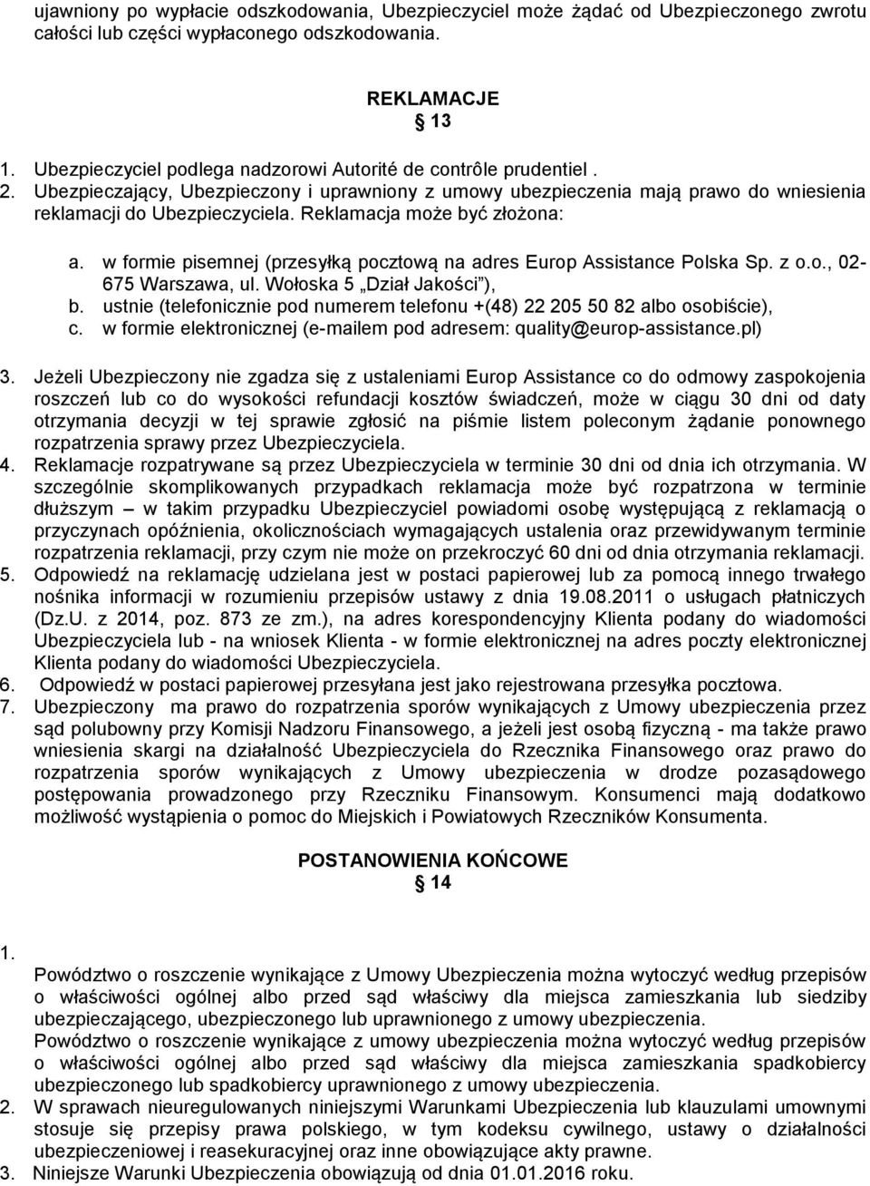 Reklamacja może być złożona: a. w formie pisemnej (przesyłką pocztową na adres Europ Assistance Polska Sp. z o.o., 02-675 Warszawa, ul. Wołoska 5 Dział Jakości ), b.