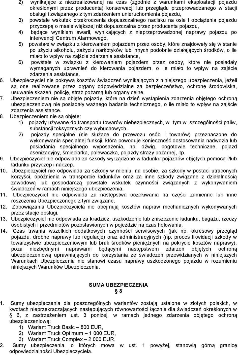 będące wynikiem awarii, wynikających z nieprzeprowadzonej naprawy pojazdu po interwencji Centrum Alarmowego, 5) powstałe w związku z kierowaniem pojazdem przez osoby, które znajdowały się w stanie po