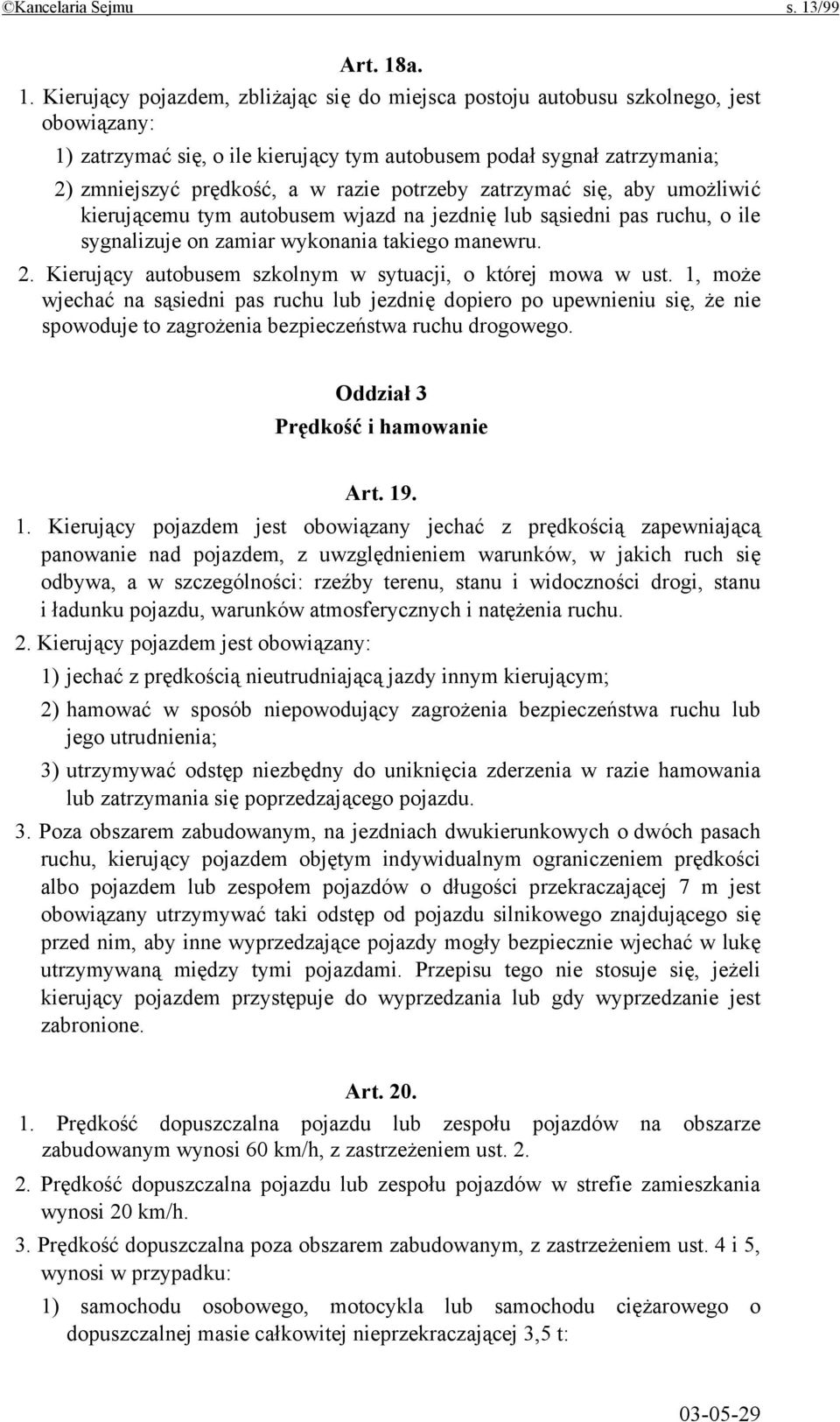 a. 1. Kierujący pojazdem, zbliżając się do miejsca postoju autobusu szkolnego, jest obowiązany: 1) zatrzymać się, o ile kierujący tym autobusem podał sygnał zatrzymania; 2) zmniejszyć prędkość, a w