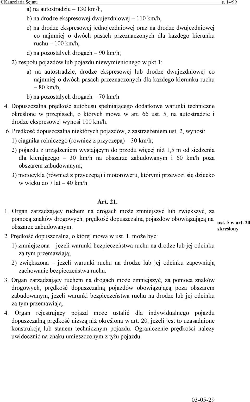 każdego kierunku ruchu 100 km/h, d) na pozostałych drogach 90 km/h; 2) zespołu pojazdów lub pojazdu niewymienionego w pkt 1: a) na autostradzie, drodze ekspresowej lub drodze dwujezdniowej co