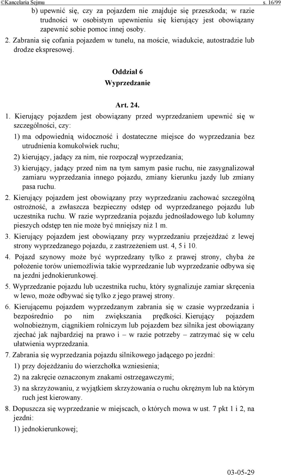 Kierujący pojazdem jest obowiązany przed wyprzedzaniem upewnić się w szczególności, czy: 1) ma odpowiednią widoczność i dostateczne miejsce do wyprzedzania bez utrudnienia komukolwiek ruchu; 2)