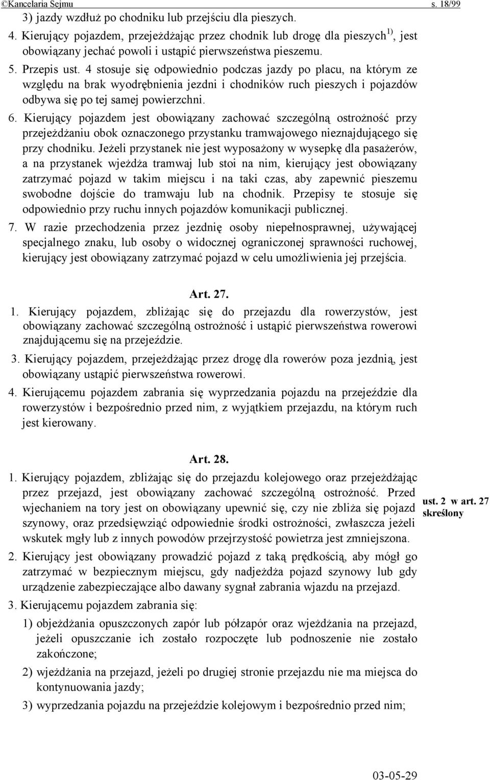 4 stosuje się odpowiednio podczas jazdy po placu, na którym ze względu na brak wyodrębnienia jezdni i chodników ruch pieszych i pojazdów odbywa się po tej samej powierzchni. 6.