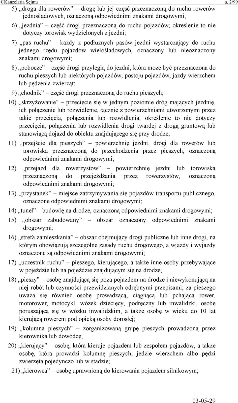 to nie dotyczy torowisk wydzielonych z jezdni; 7) pas ruchu każdy z podłużnych pasów jezdni wystarczający do ruchu jednego rzędu pojazdów wielośladowych, oznaczony lub nieoznaczony znakami drogowymi;