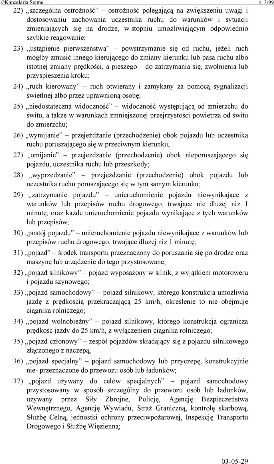 odpowiednio szybkie reagowanie; 23) ustąpienie pierwszeństwa powstrzymanie się od ruchu, jeżeli ruch mógłby zmusić innego kierującego do zmiany kierunku lub pasa ruchu albo istotnej zmiany prędkości,