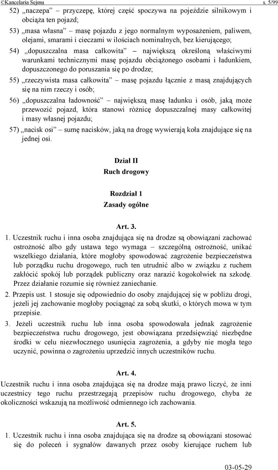 ilościach nominalnych, bez kierującego; 54) dopuszczalna masa całkowita największą określoną właściwymi warunkami technicznymi masę pojazdu obciążonego osobami i ładunkiem, dopuszczonego do