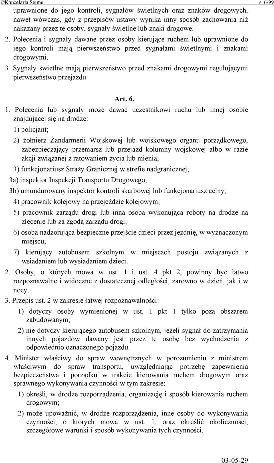 znaki drogowe. 2. Polecenia i sygnały dawane przez osoby kierujące ruchem lub uprawnione do jego kontroli mają pierwszeństwo przed sygnałami świetlnymi i znakami drogowymi. 3.